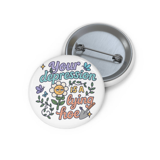 Your Depression is a Lying Hoe Pin