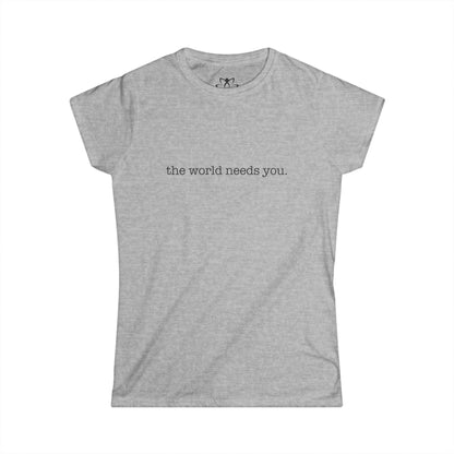 "The World Needs You" Soft Style Tee