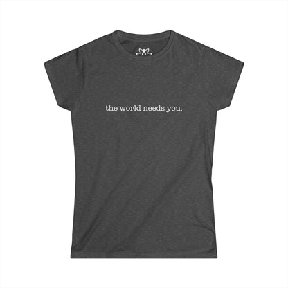 "The World Needs You" Soft Style Tee