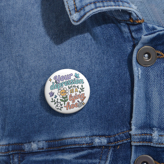 Your Depression is a Lying Hoe Pin