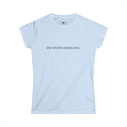 "The World Needs You" Soft Style Tee