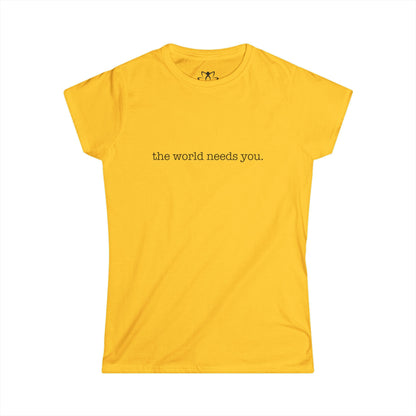 "The World Needs You" Soft Style Tee