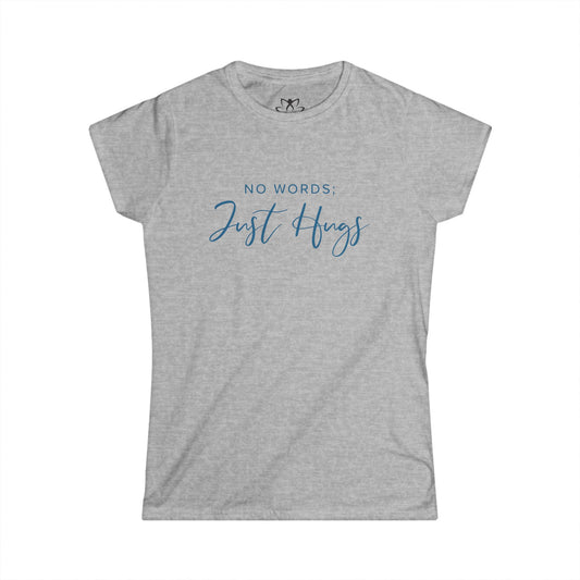 "No Words; Just Hugs" Soft Style Tee